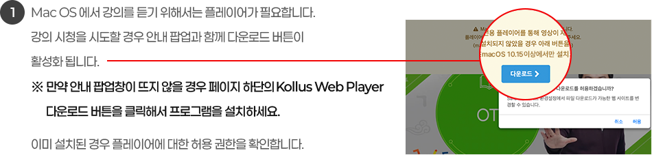 1. Mac OS에서 강의를 듣기 위해서는 플레이어가 필요합니다. 강의 시청을 시도할 경우 안내 팝업과 함께 다운로드 버튼이 활성화 됩니다. ※만약 안내 팝업창이 뜨지 않을 경우 페이지 하단의 KollusAgent 다운로드 버튼을 클릭해서 프로그램을 설치하세요. 이미 설치된 경우 플레이어에 대한 허용 권한을 확인합니다.